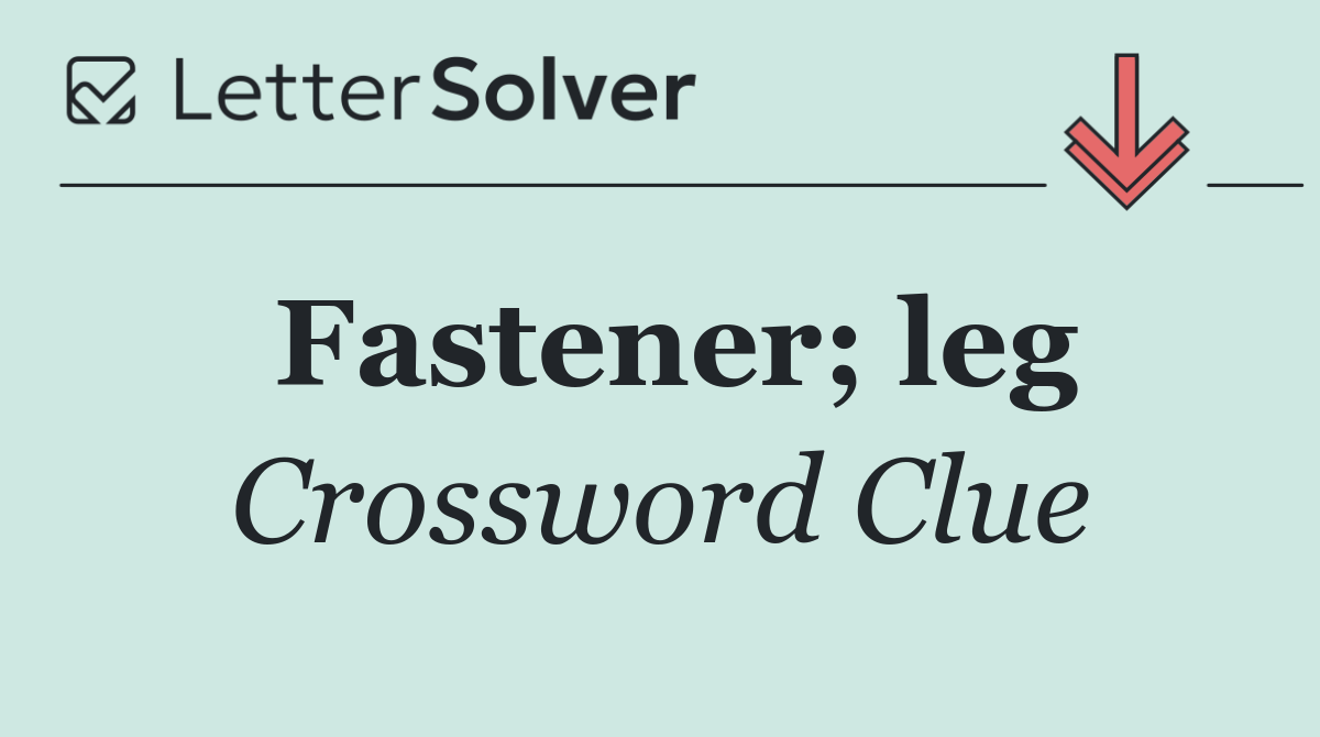 Fastener; leg