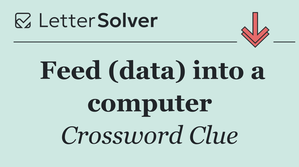 Feed (data) into a computer