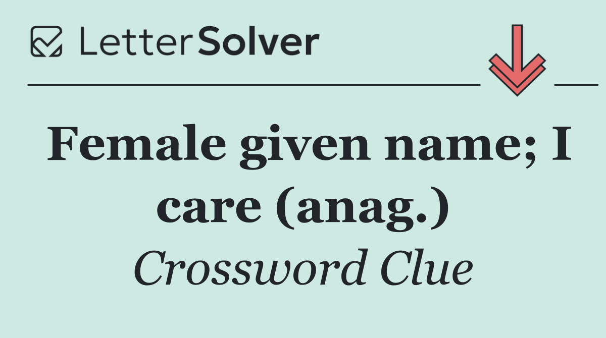 Female given name; I care (anag.)