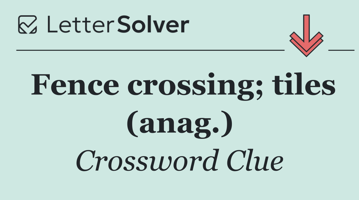 Fence crossing; tiles (anag.)
