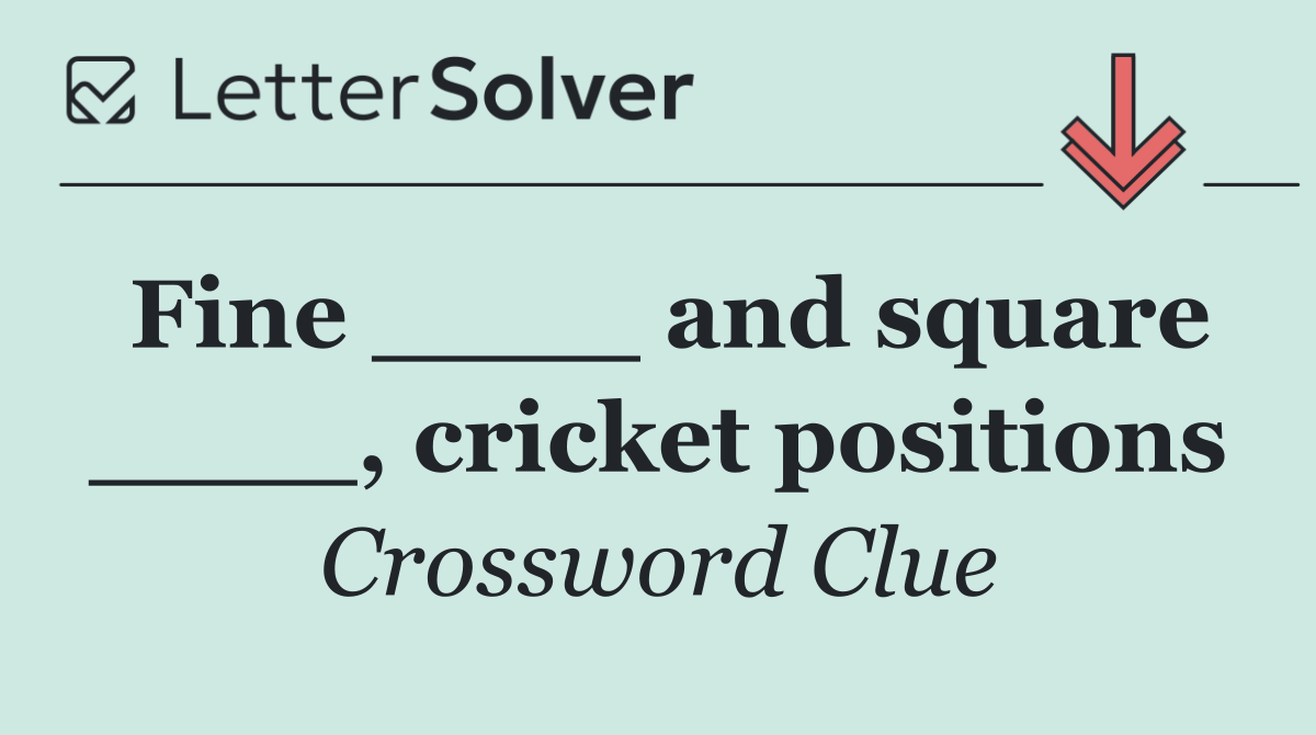 Fine ____ and square ____, cricket positions