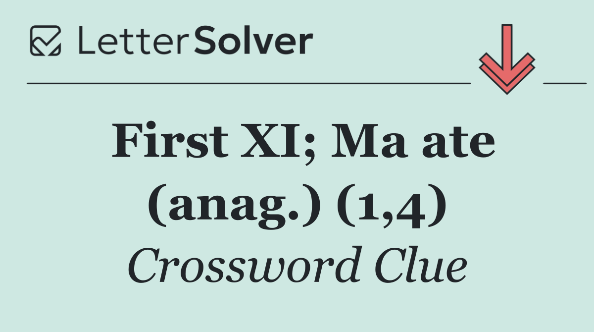 First XI; Ma ate (anag.) (1,4)