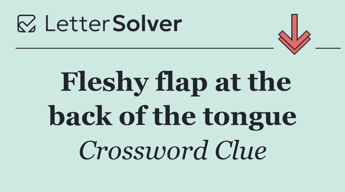 Fleshy flap at the back of the tongue