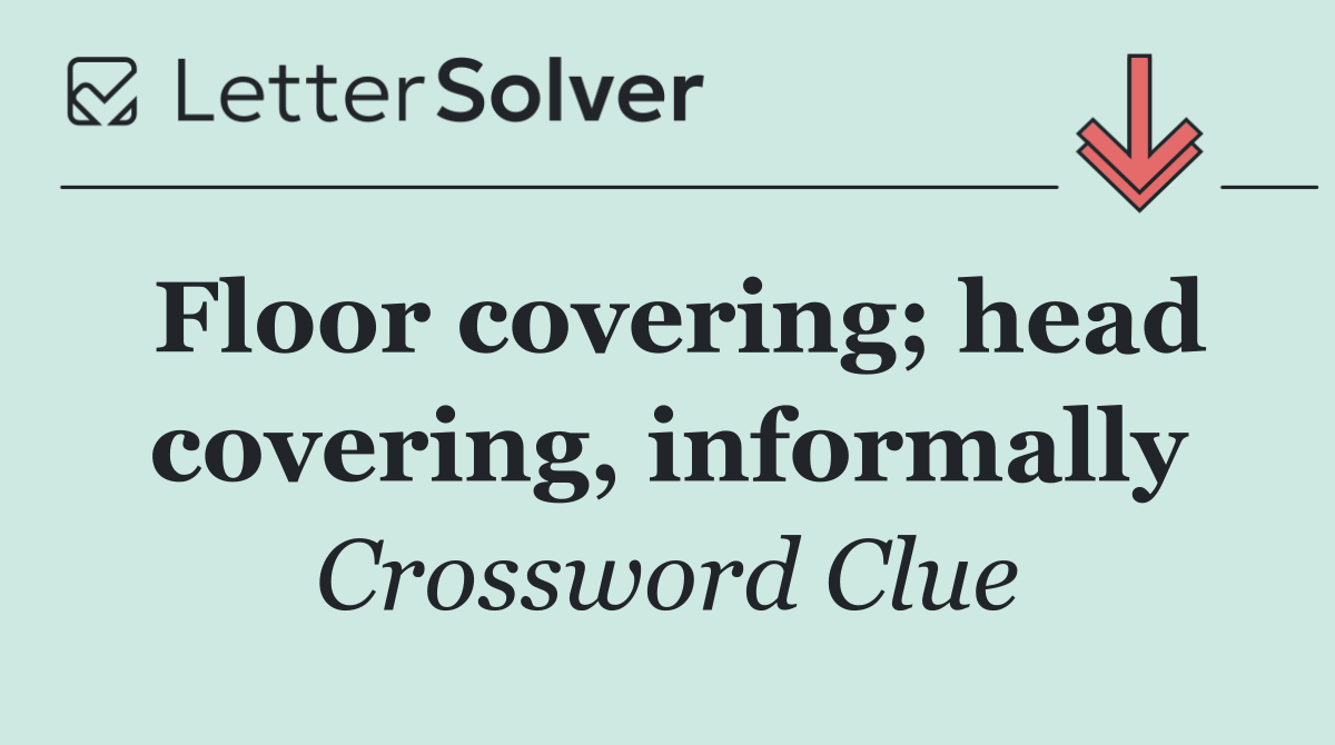 Floor covering; head covering, informally