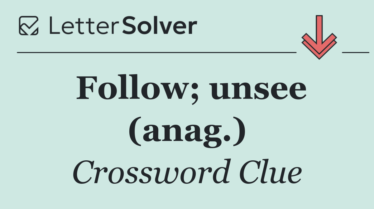 Follow; unsee (anag.)