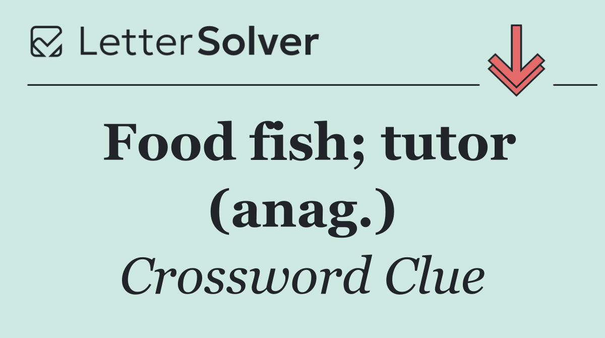 Food fish; tutor (anag.)
