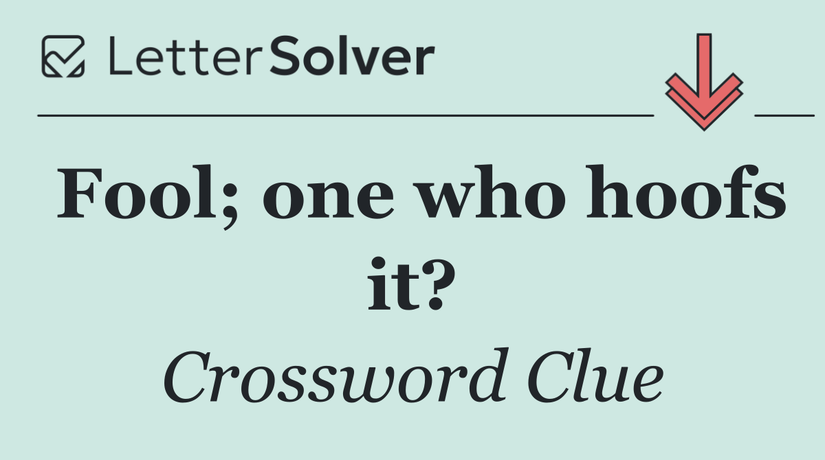 Fool; one who hoofs it?