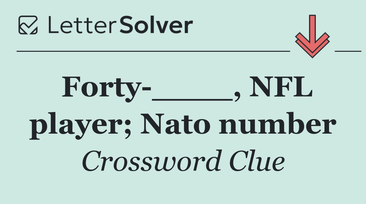 Forty ____, NFL player; Nato number