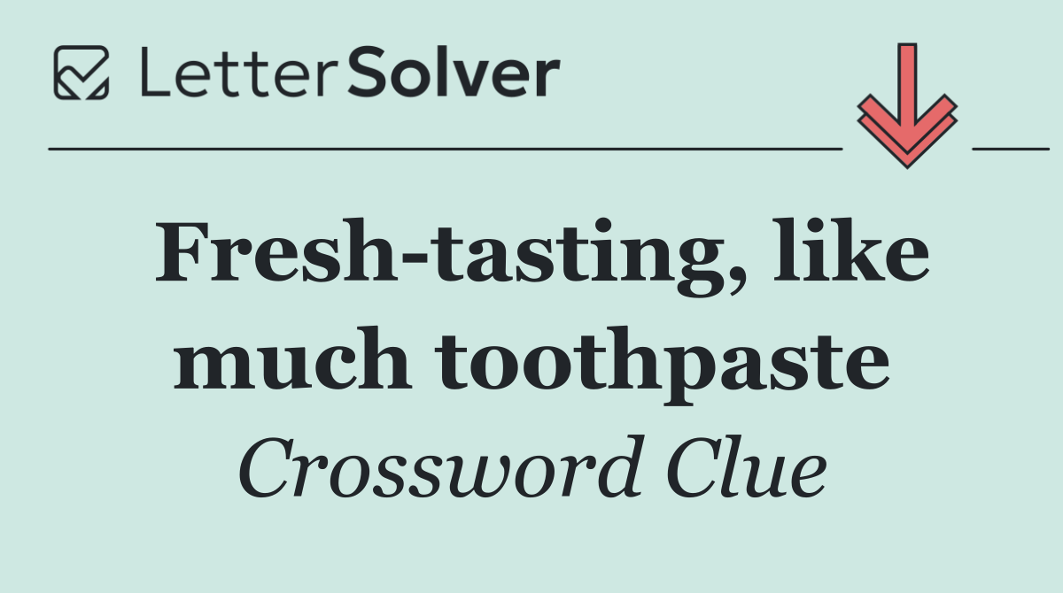 Fresh tasting, like much toothpaste