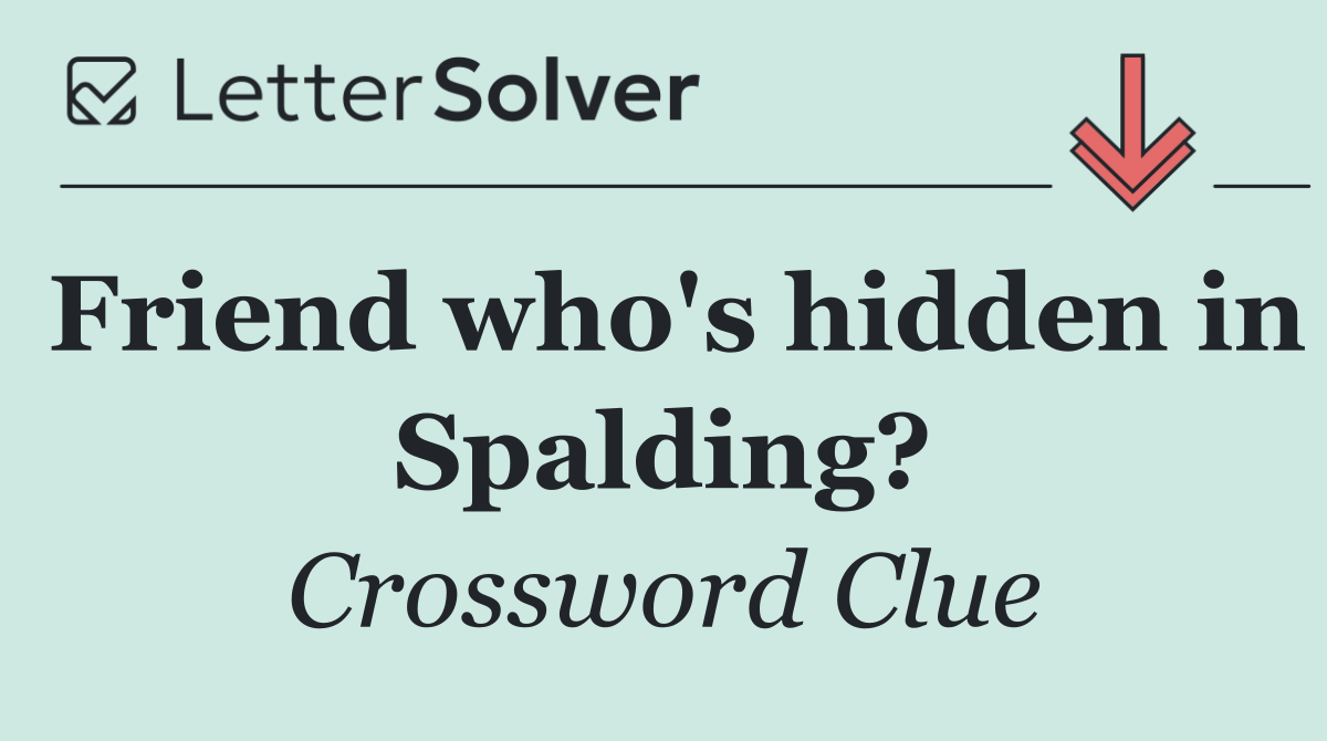 Friend who's hidden in Spalding?