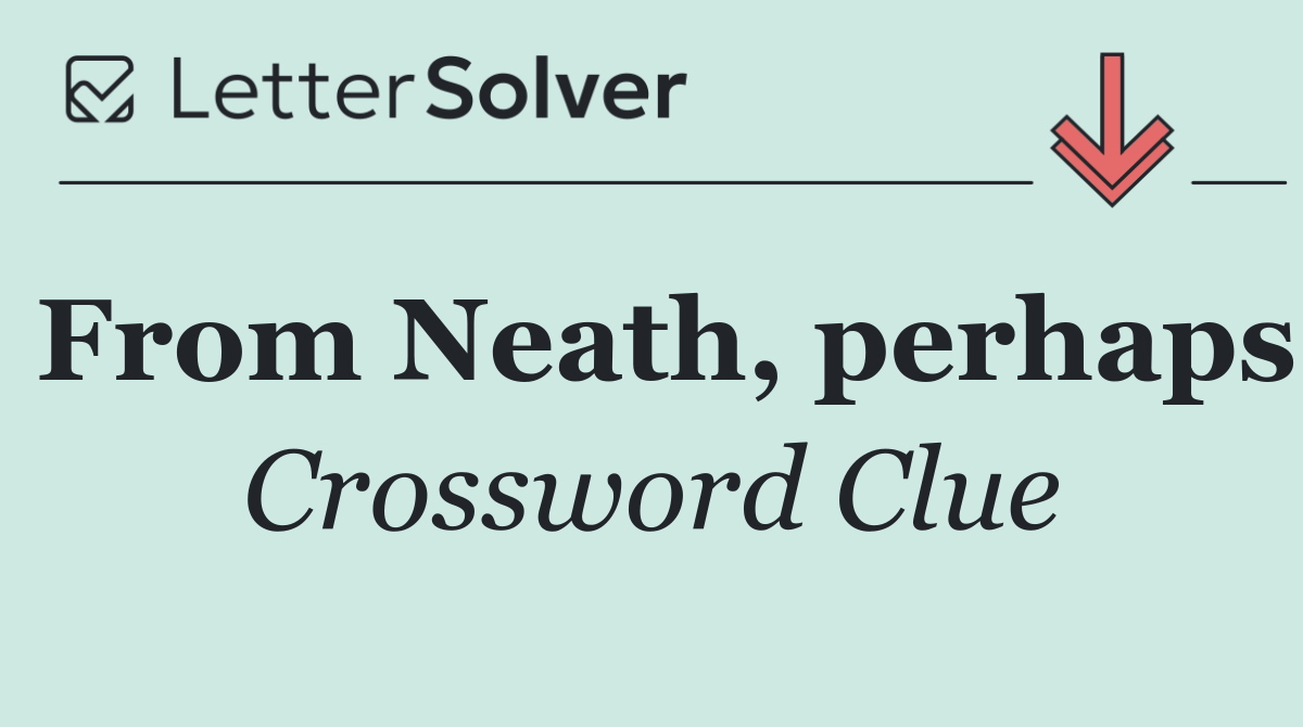From Neath, perhaps