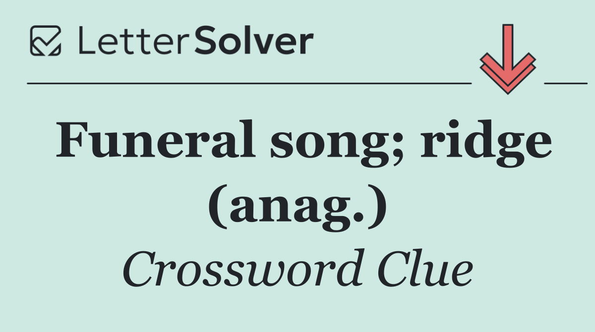 Funeral song; ridge (anag.)