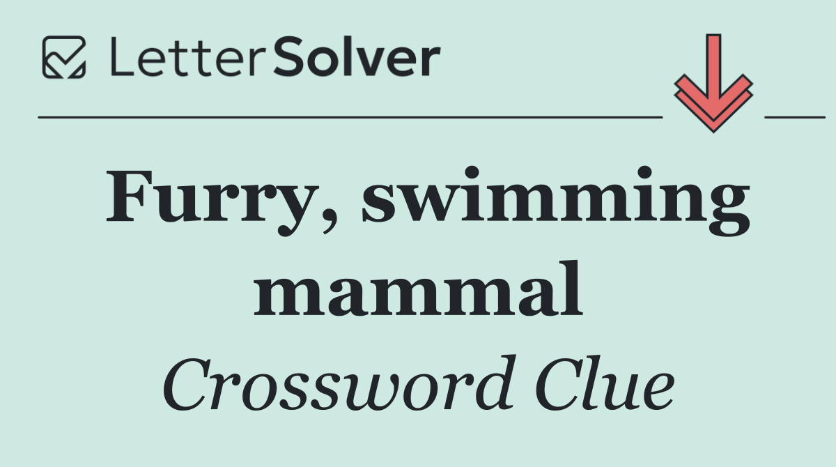Furry, swimming mammal