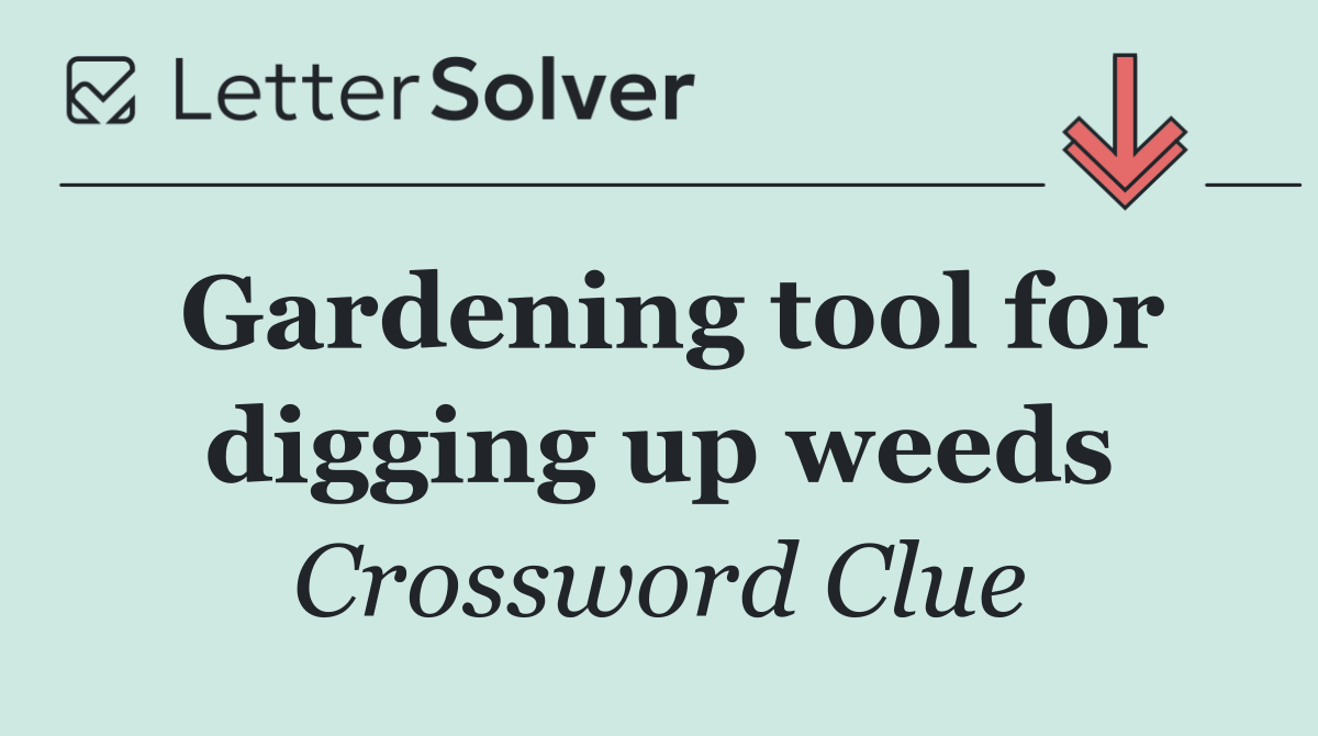 Gardening tool for digging up weeds