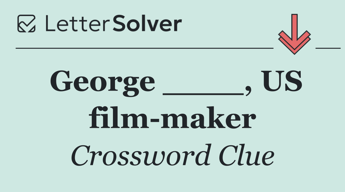 George ____, US film maker