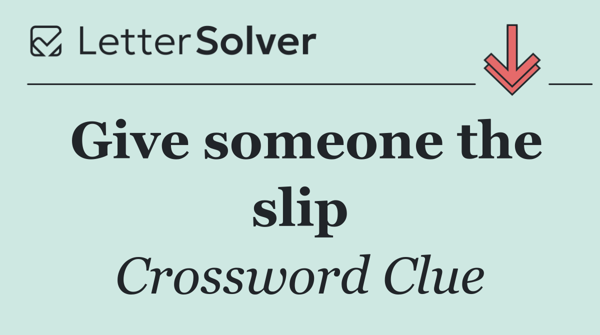 Give someone the slip