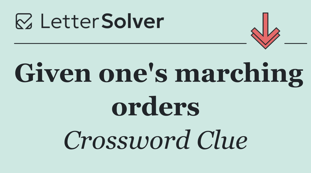 Given one's marching orders