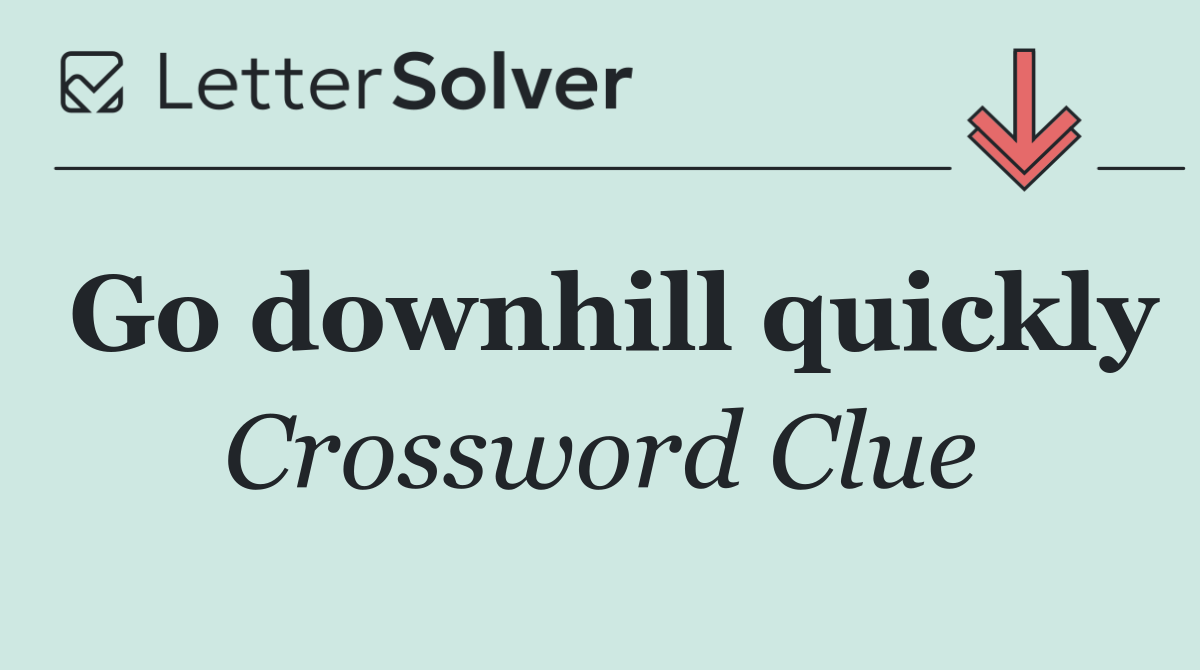 Go downhill quickly