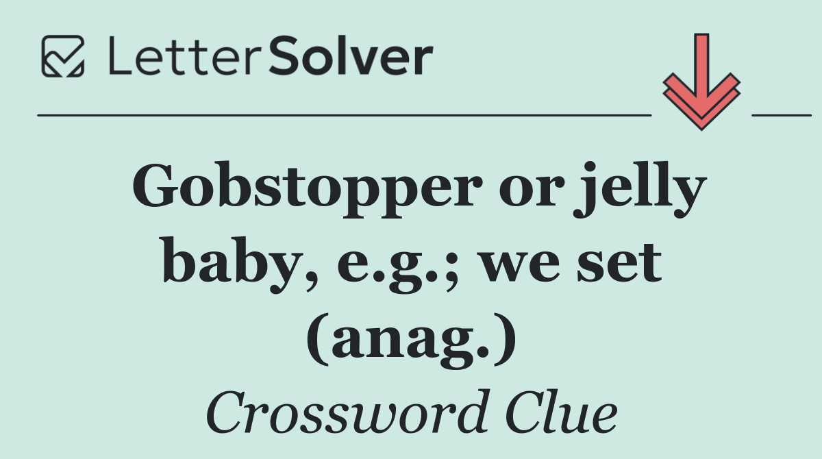 Gobstopper or jelly baby, e.g.; we set (anag.)