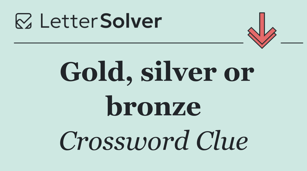 Gold, silver or bronze