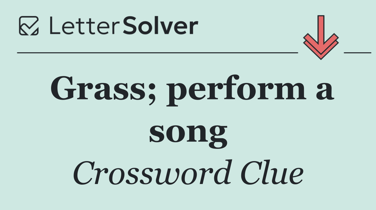Grass; perform a song