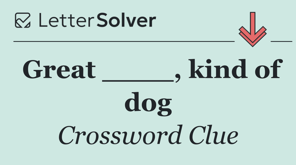 Great ____, kind of dog