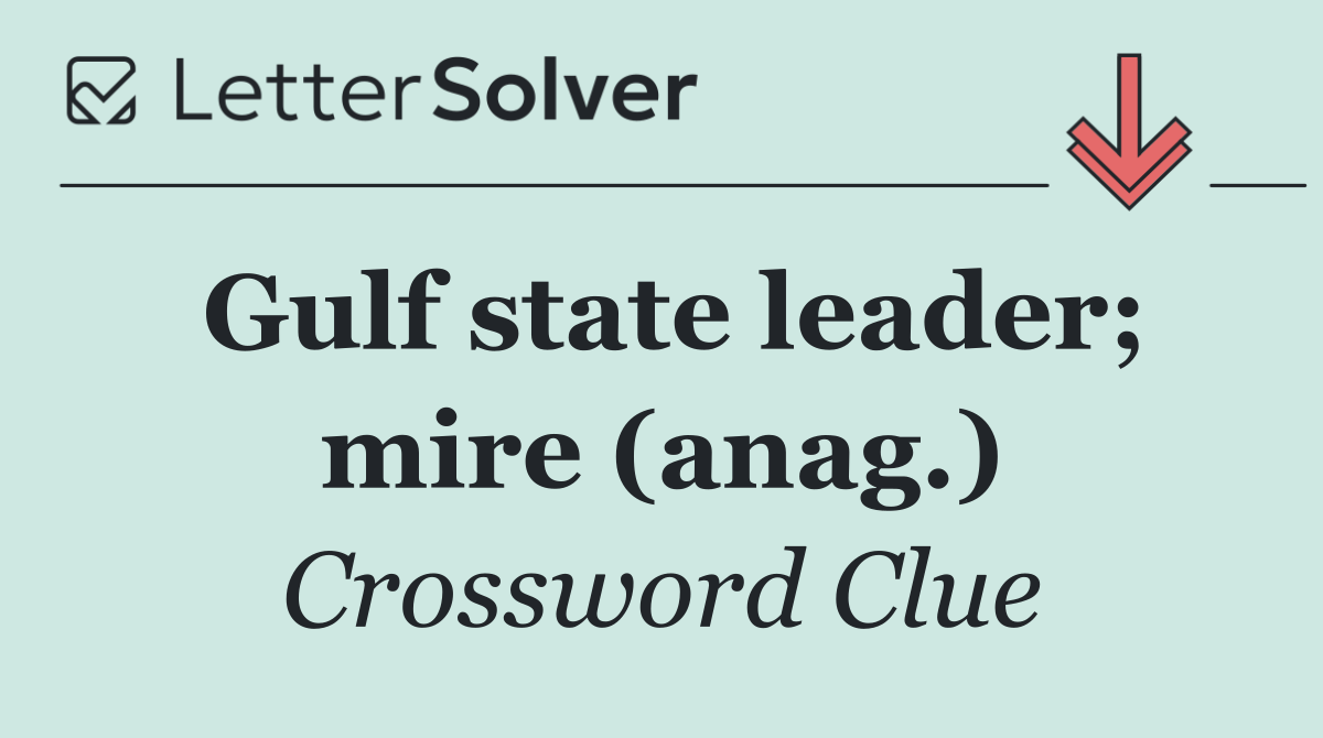 Gulf state leader; mire (anag.)