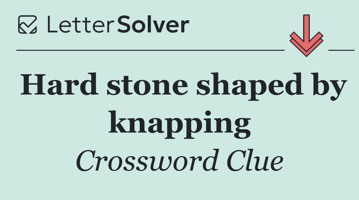Hard stone shaped by knapping