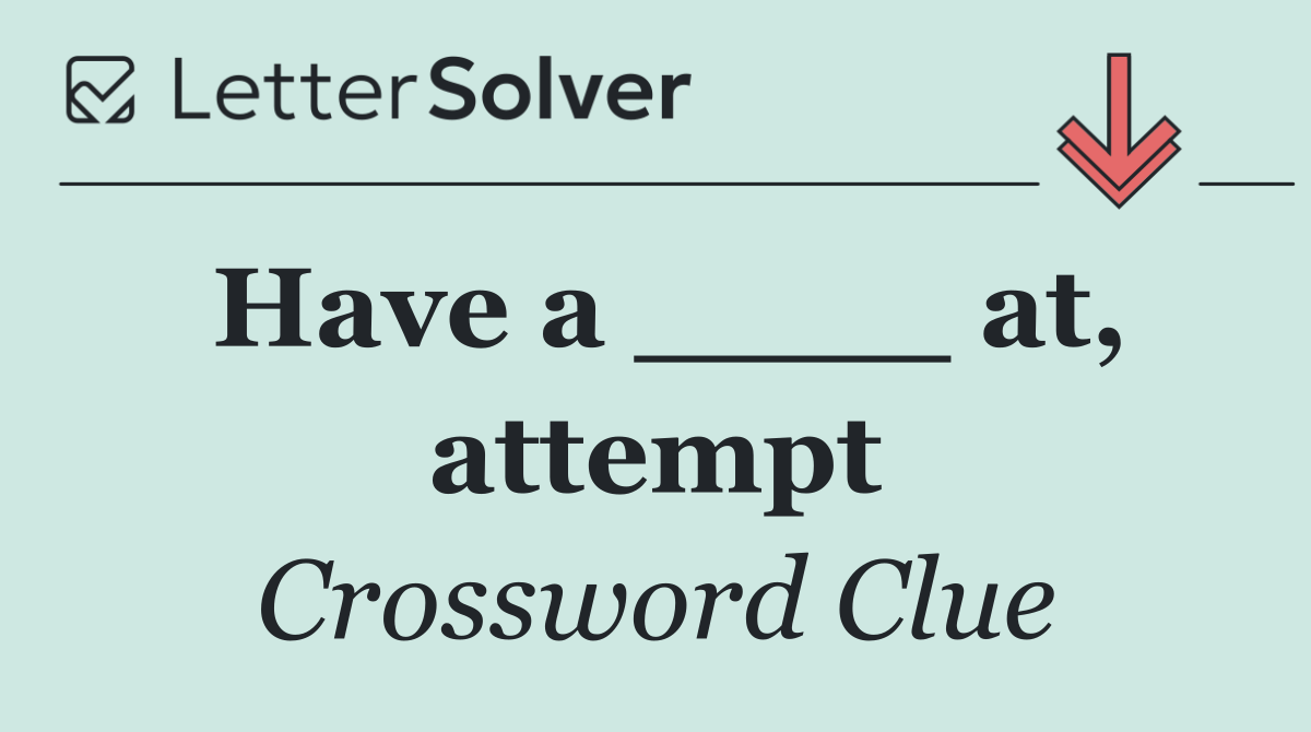 Have a ____ at, attempt