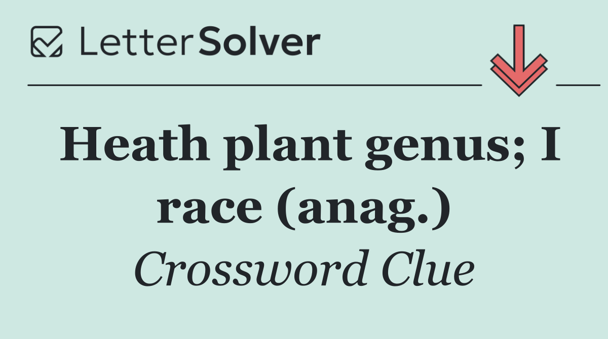 Heath plant genus; I race (anag.)
