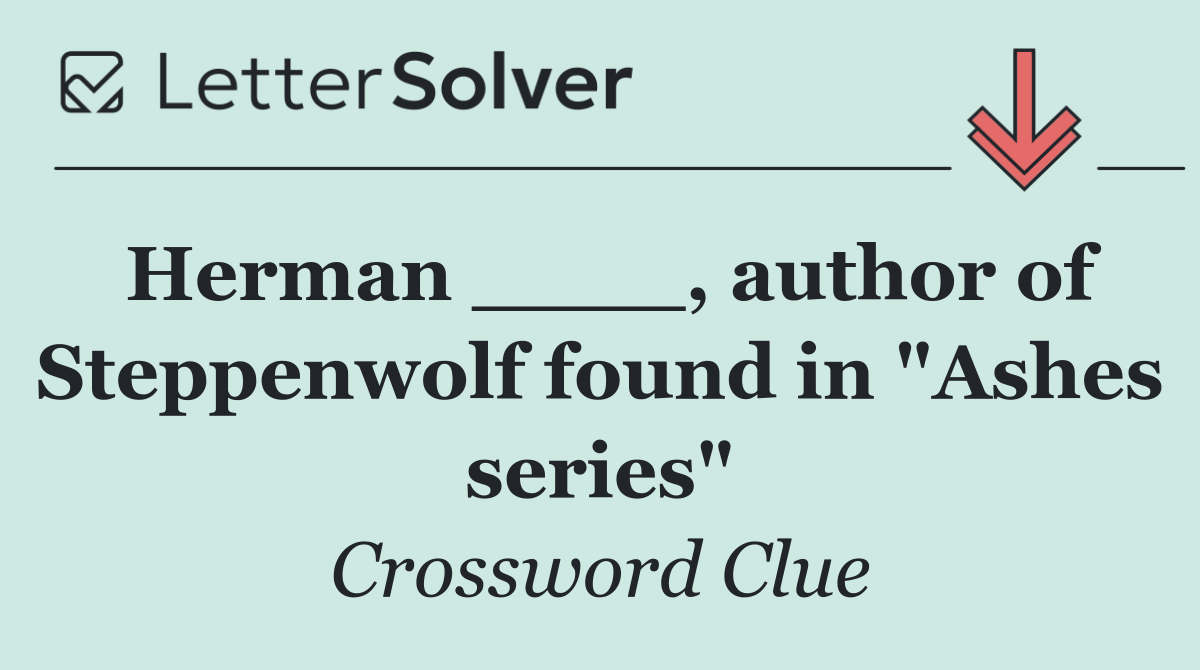 Herman ____, author of Steppenwolf found in "Ashes series"