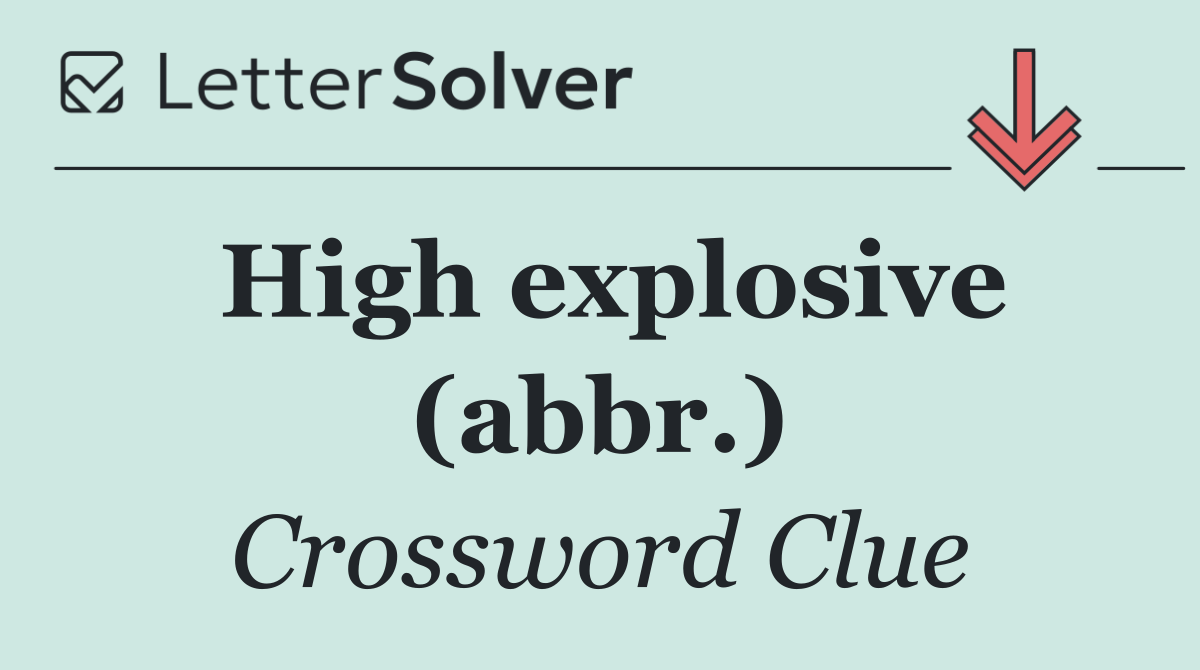 High explosive (abbr.)