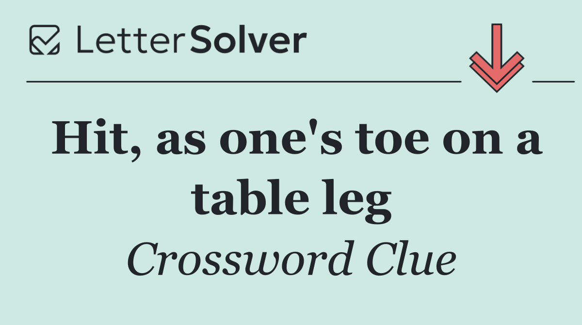 Hit, as one's toe on a table leg