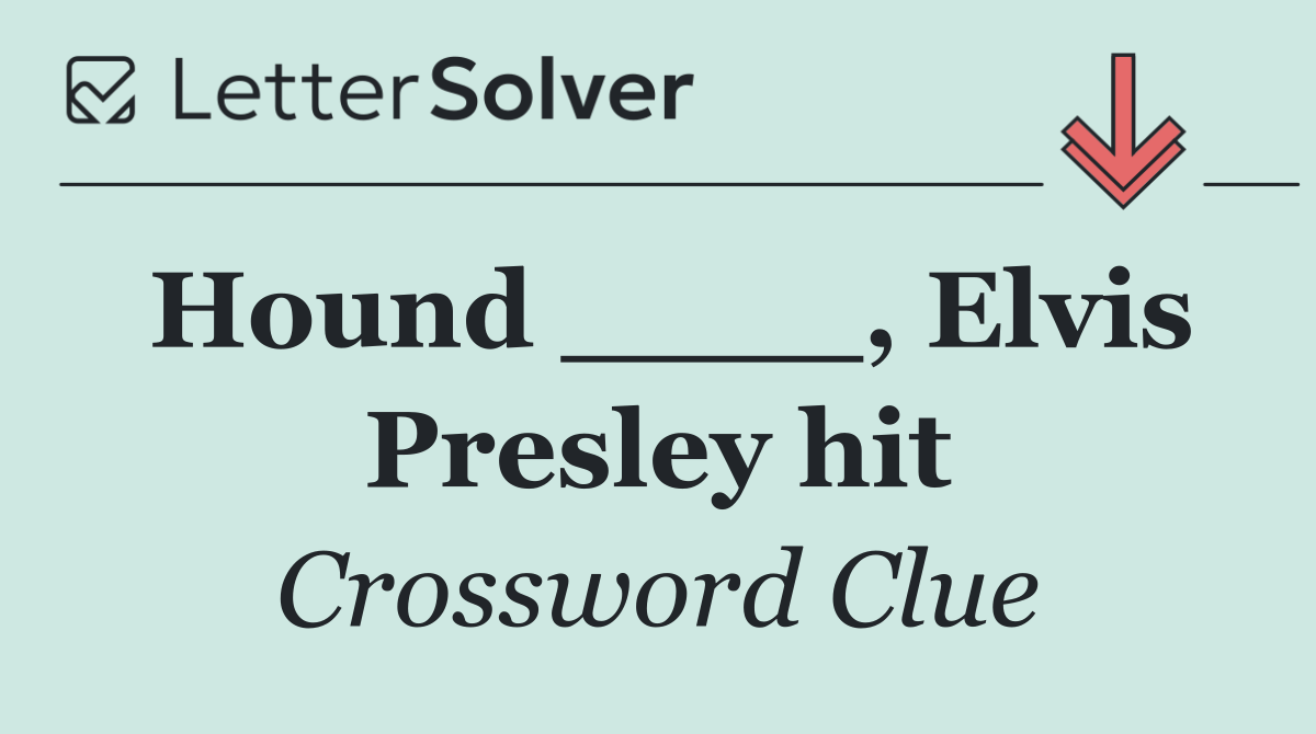 Hound ____, Elvis Presley hit
