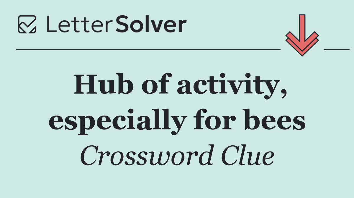 Hub of activity, especially for bees