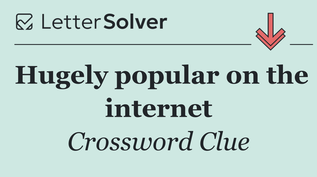 Hugely popular on the internet