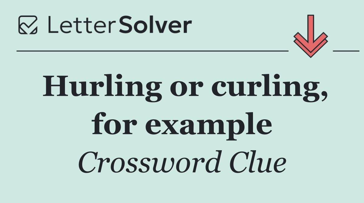 Hurling or curling, for example