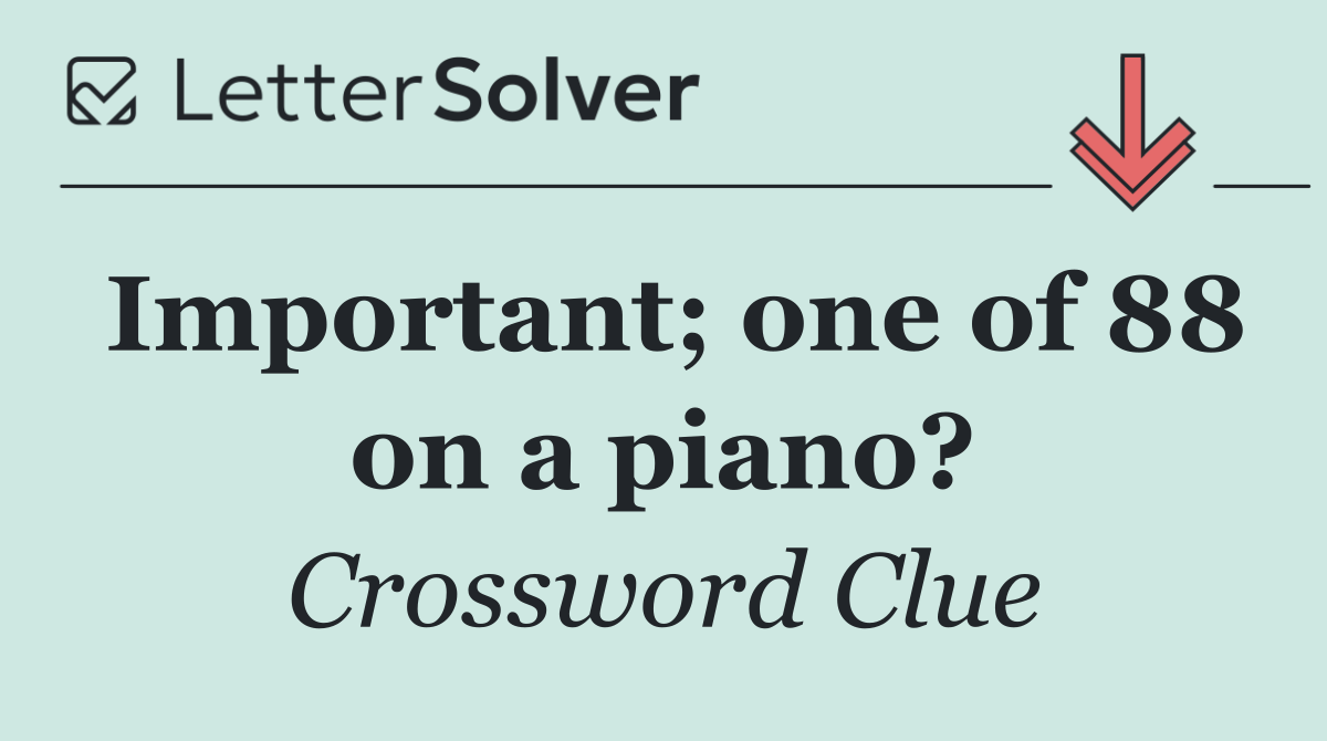 Important; one of 88 on a piano?