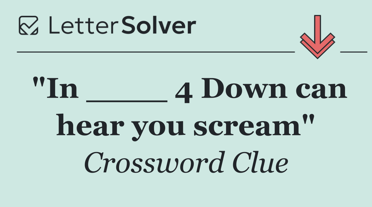 "In ____ 4 Down can hear you scream"