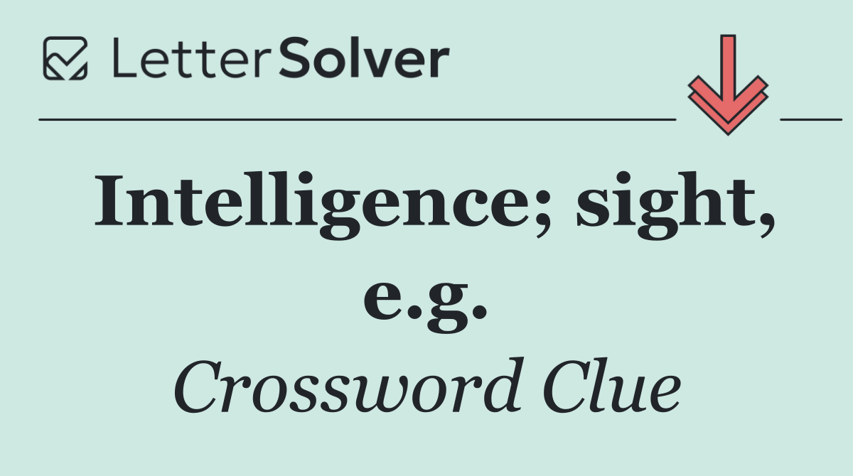 Intelligence; sight, e.g.