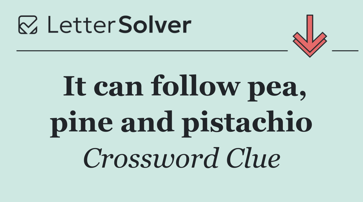 It can follow pea, pine and pistachio