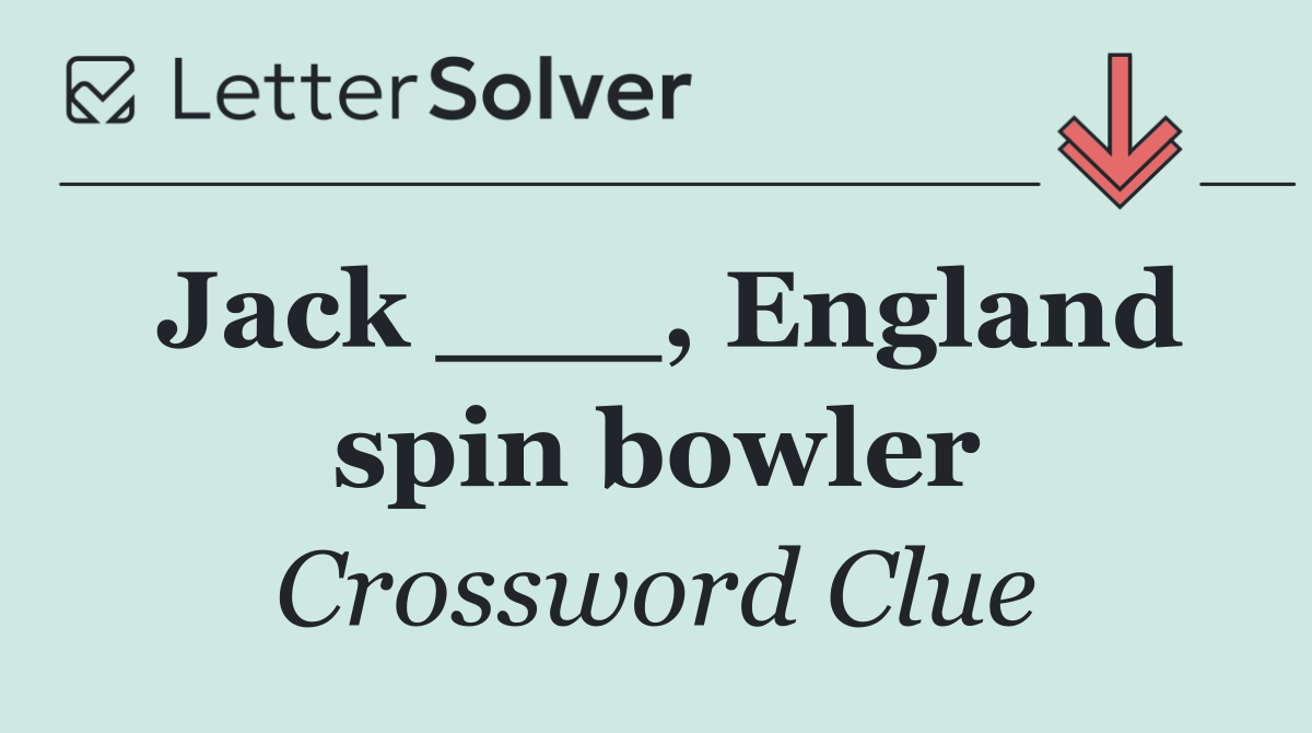 Jack ___, England spin bowler