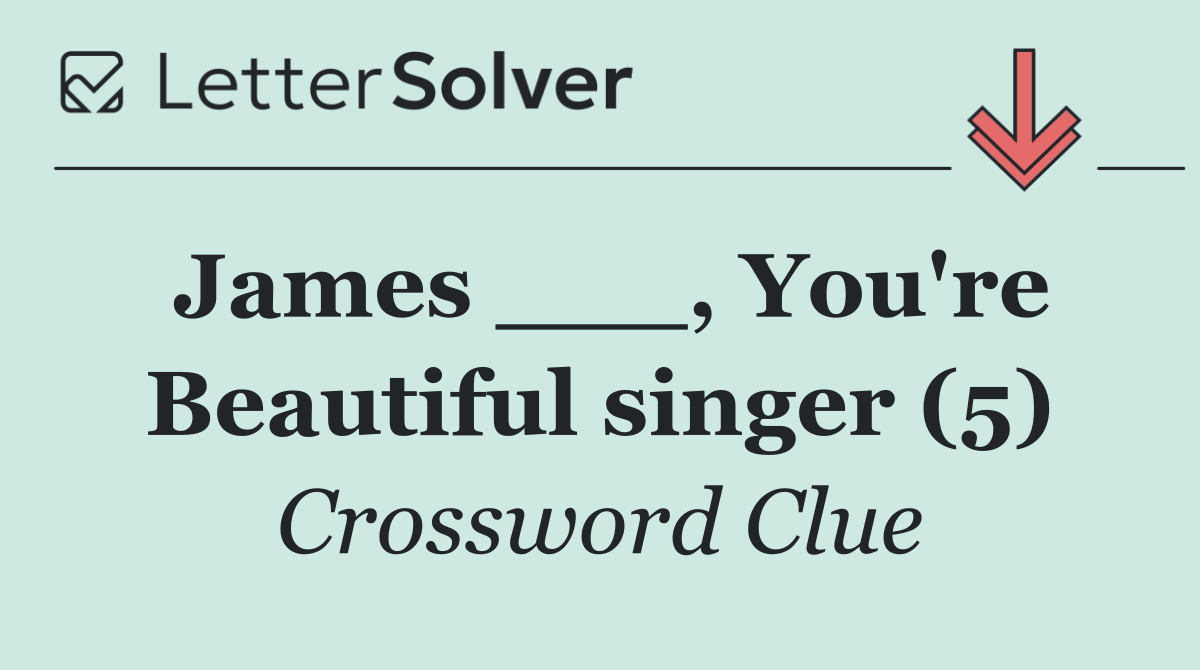 James ___, You're Beautiful singer (5)