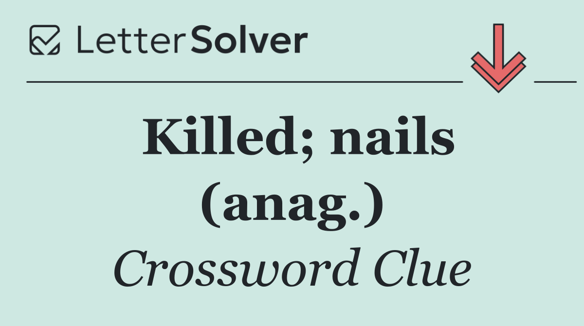 Killed; nails (anag.)