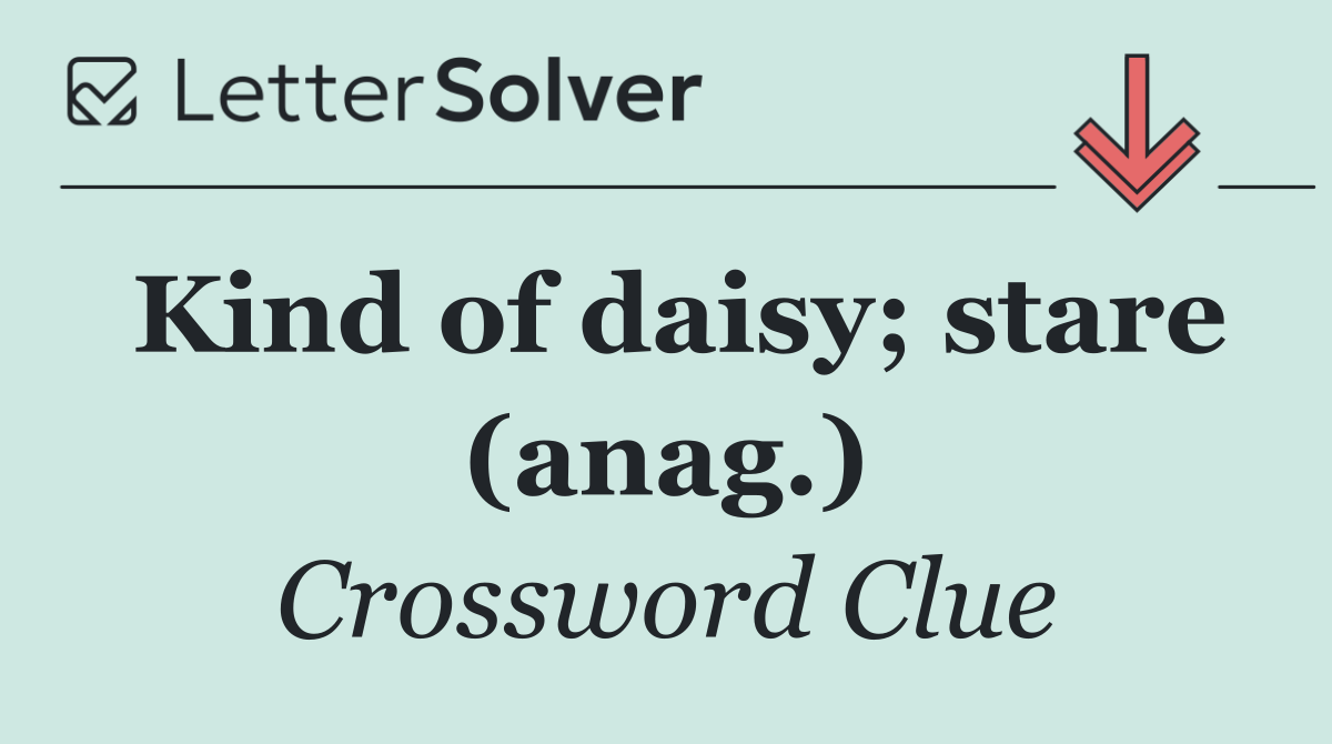 Kind of daisy; stare (anag.)