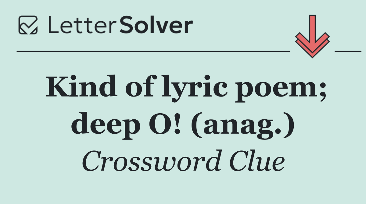 Kind of lyric poem; deep O! (anag.)