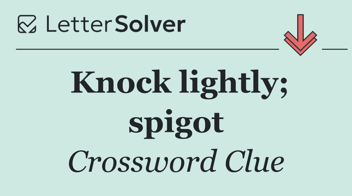 Knock lightly; spigot
