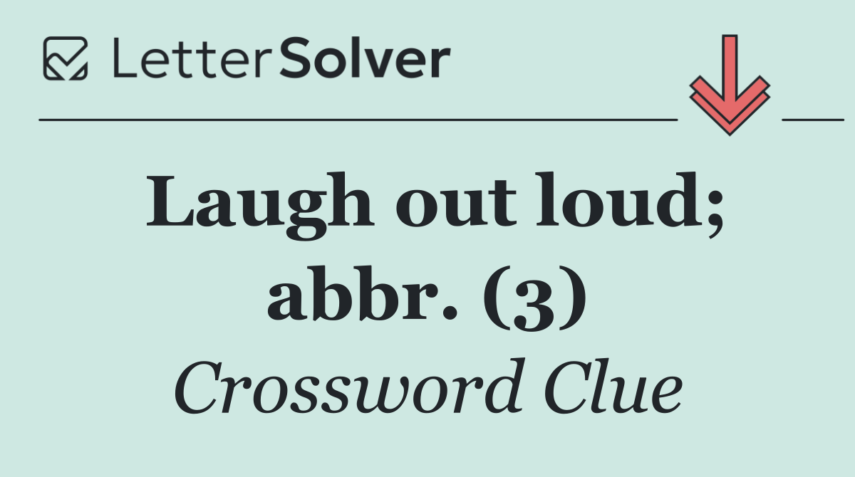 Laugh out loud; abbr. (3)