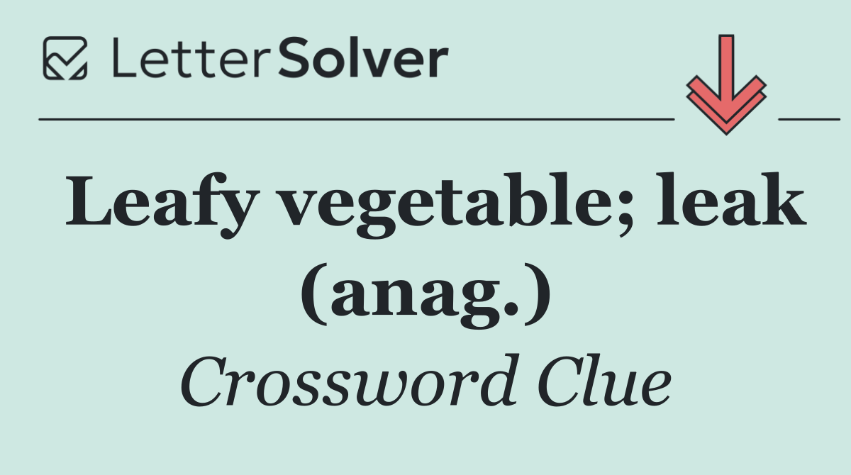 Leafy vegetable; leak (anag.)