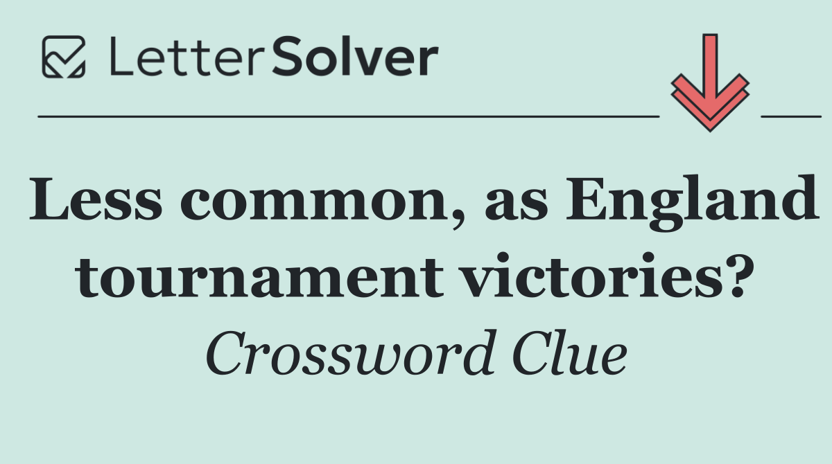 Less common, as England tournament victories?